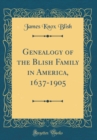 Image for Genealogy of the Blish Family in America, 1637-1905 (Classic Reprint)