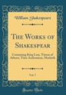 Image for The Works of Shakespear, Vol. 7: Containing King Lear, Timon of Athens, Titus Andronicus, Macbeth (Classic Reprint)