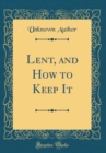 Image for Lent, and How to Keep It (Classic Reprint)