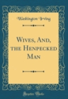 Image for Wives, And, the Henpecked Man (Classic Reprint)