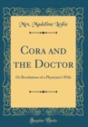 Image for Cora and the Doctor: Or Revelations of a Physician&#39;s Wife (Classic Reprint)
