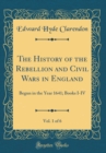 Image for The History of the Rebellion and Civil Wars in England, Vol. 1 of 6: Begun in the Year 1641; Books I-IV (Classic Reprint)