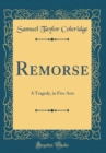 Image for Remorse: A Tragedy, in Five Acts (Classic Reprint)