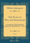 Image for The Plays of William Shakspeare, Vol. 8: Containing, King John; King Richard II; King Henry IV, Part I (Classic Reprint)