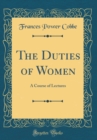 Image for The Duties of Women: A Course of Lectures (Classic Reprint)