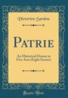 Image for Patrie: An Historical Drama in Five Acts (Eight Scenes) (Classic Reprint)