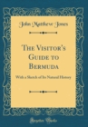 Image for The Visitor&#39;s Guide to Bermuda: With a Sketch of Its Natural History (Classic Reprint)