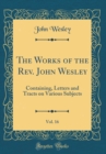 Image for The Works of the Rev. John Wesley, Vol. 16: Containing, Letters and Tracts on Various Subjects (Classic Reprint)