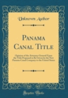 Image for Panama Canal Title: Opinion of the Attorney-General Upon the Title Proposed to Be Given by the New Panama Canal Company to the United States (Classic Reprint)