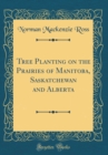 Image for Tree Planting on the Prairies of Manitoba, Saskatchewan and Alberta (Classic Reprint)