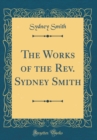 Image for The Works of the Rev. Sydney Smith (Classic Reprint)