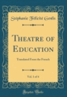 Image for Theatre of Education, Vol. 1 of 4: Translated From the French (Classic Reprint)