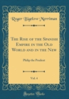 Image for The Rise of the Spanish Empire in the Old World and in the New, Vol. 4: Philip the Prudent (Classic Reprint)