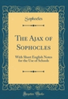 Image for The Ajax of Sophocles: With Short English Notes for the Use of Schools (Classic Reprint)
