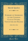 Image for Summary of Addresses to the Canadian Club at Ottawa, Vancouver and Halifax: 1910-1911-1912 (Classic Reprint)