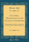 Image for A Literal Translation of the Alcestis of Euripides: With Introduction, Analysis, and Short Notes on the Translation, Grammar, and Parsing (Classic Reprint)