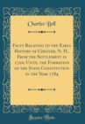Image for Facts Relating to the Early History of Chester, N. H., From the Settlement in 1720, Until the Formation of the State Constitution in the Year 1784 (Classic Reprint)