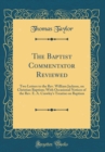 Image for The Baptist Commentator Reviewed: Two Letters to the Rev. William Jackson, on Christian Baptism; With Occasional Notices of the Rev. E. A. Crawley&#39;s Treatise on Baptism (Classic Reprint)