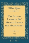 Image for The Life of Lorenzo De&#39; Medici, Called the Magnificent, Vol. 2 (Classic Reprint)