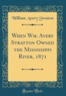 Image for When Wm. Avery Stratton Owned the Mississippi River, 1871 (Classic Reprint)