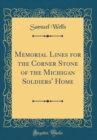 Image for Memorial Lines for the Corner Stone of the Michigan Soldiers&#39; Home (Classic Reprint)