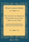 Image for Dictionary of American Biography, Including Men of the Time: Containing Nearly Ten Thousand Notices of Persons of Both Sexes, of Native and Foreign Birth, Who Have Been Remarkable, or Prominently Conn