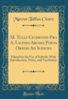 Image for M. Tulli Ciceronis Pro A. Licinio Archia Poeta Oratio Ad Iudices: Edited for the Use of Schools, With Introduction, Notes, and Vocabulary (Classic Reprint)