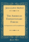 Image for The American Expeditionary Forces: Its Organization and Accomplishments (Classic Reprint)