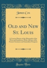 Image for Old and New St. Louis: A Concise History of the Metropolis of the West and Southwest, With a Review of Its Present Greatness and Immediate Prospects (Classic Reprint)