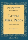 Image for Little Miss. Peggy: Only a Nursery Story (Classic Reprint)