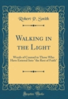 Image for Walking in the Light: Words of Counsel to Those Who Have Entered Into &quot;the Rest of Faith&quot; (Classic Reprint)