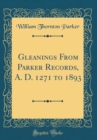 Image for Gleanings From Parker Records, A. D. 1271 to 1893 (Classic Reprint)