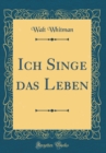Image for Ich Singe das Leben (Classic Reprint)