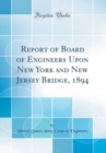 Image for Report of Board of Engineers Upon New York and New Jersey Bridge, 1894 (Classic Reprint)