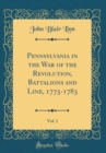 Image for Pennsylvania in the War of the Revolution, Battalions and Line, 1775-1783, Vol. 1 (Classic Reprint)