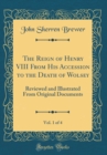 Image for The Reign of Henry VIII From His Accession to the Death of Wolsey, Vol. 1 of 4: Reviewed and Illustrated From Original Documents (Classic Reprint)