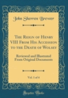 Image for The Reign of Henry VIII From His Accession to the Death of Wolsey, Vol. 1 of 4: Reviewed and Illustrated From Original Documents (Classic Reprint)