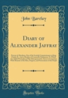 Image for Diary of Alexander Jaffray: Provost of Aberdeen, One of the Scottish Commissioners to King Charles II., And a Member of Cromwell&#39;s Parliament; To Which Are Added Particulars of His Subsequent Life, Gi
