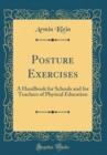 Image for Posture Exercises: A Handbook for Schools and for Teachers of Physical Education (Classic Reprint)