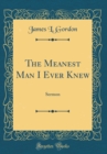 Image for The Meanest Man I Ever Knew: Sermon (Classic Reprint)