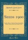 Image for Seeds 1900: Garden, Flower, Field and Grass Seed; Bulbs, Plants, Nursery Stock and Garden Tools (Classic Reprint)