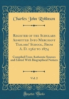 Image for Register of the Scholars Admitted Into Merchant Taylors&#39; School, From A. D. 1562 to 1874, Vol. 2: Compiled From Authentic Sources and Edited With Biographical Notices (Classic Reprint)