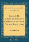 Image for James J. H. Gregory and Son&#39;s Catalogue of Home Grown Seeds, 1893 (Classic Reprint)