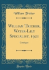 Image for William Tricker, Water-Lily Specialist, 1921: Catalogue (Classic Reprint)
