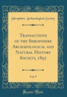Image for Transactions of the Shropshire Archaeological and Natural History Society, 1897, Vol. 9 (Classic Reprint)
