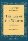 Image for The Lay of the Wraith: And Other Poems (Classic Reprint)