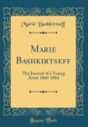 Image for Marie Bashkirtseff: The Journal of a Young Artist 1860-1884 (Classic Reprint)