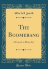 Image for The Boomerang: A Comedy in Three Acts (Classic Reprint)