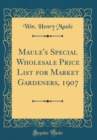 Image for Maule&#39;s Special Wholesale Price List for Market Gardeners, 1907 (Classic Reprint)
