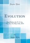 Image for Evolution: Read Before the N. S. Ins. Nat. Sci. On May 11th, 1874 (Classic Reprint)